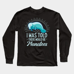 I was Told There Would Be Mantees Manatee Lover Gift Long Sleeve T-Shirt